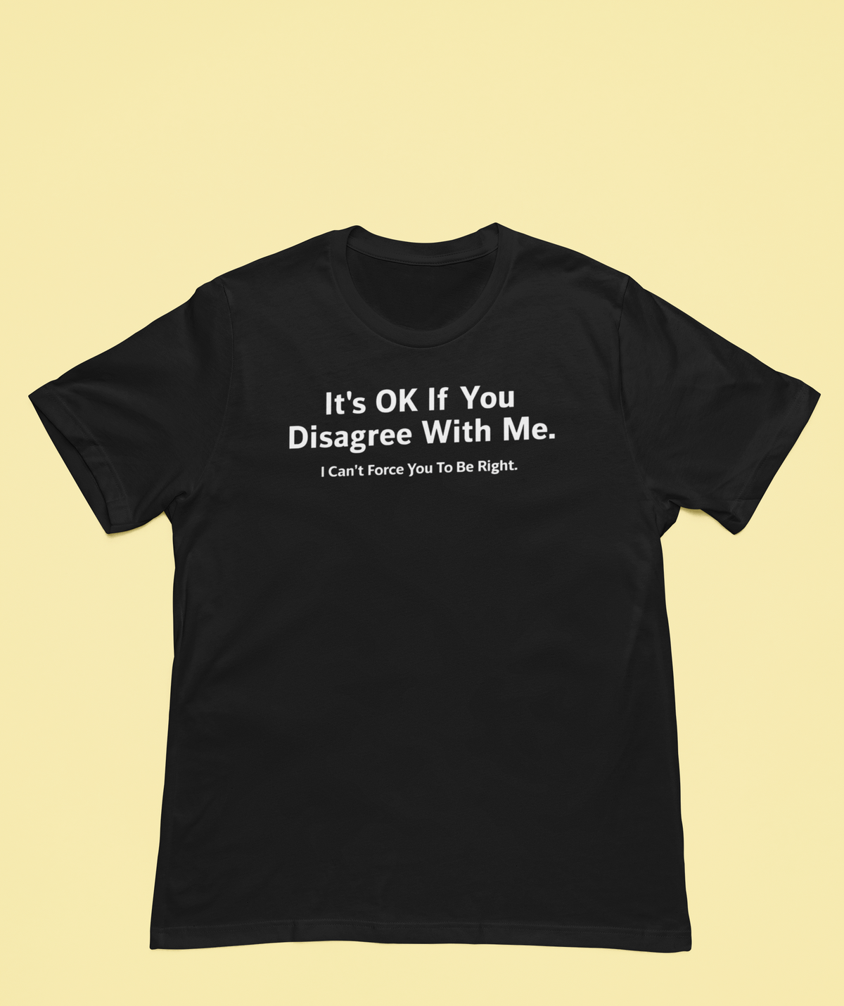 'It's OK If You Disagree With Me' t-shirt in black, flat lay on yellow background, funny sarcastic gift